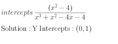 The intercepts of ((x^2-4))/(x^3+x^2-4x-4) is Y Intercepts: (0,1)